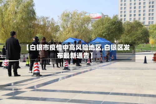 【白银市疫情中高风险地区,白银区发布最新通告】-第2张图片