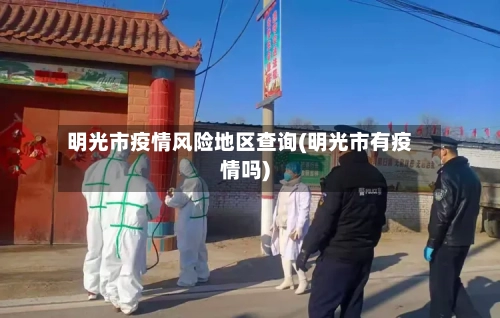 明光市疫情风险地区查询(明光市有疫情吗)