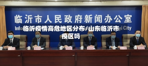 临沂疫情高危地区分布/山东临沂市疫区吗