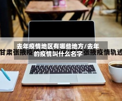 去年疫情地区有哪些地方/去年的疫情叫什么名字