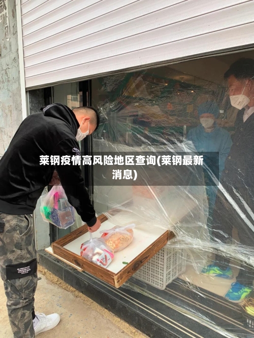 莱钢疫情高风险地区查询(莱钢最新消息)-第2张图片