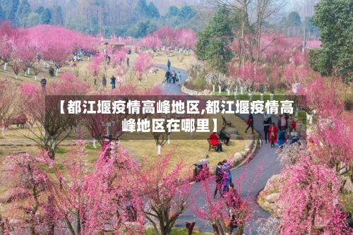 【都江堰疫情高峰地区,都江堰疫情高峰地区在哪里】-第2张图片