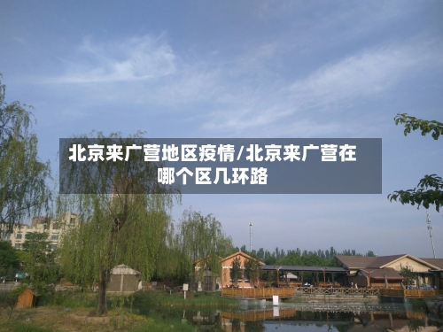 北京来广营地区疫情/北京来广营在哪个区几环路