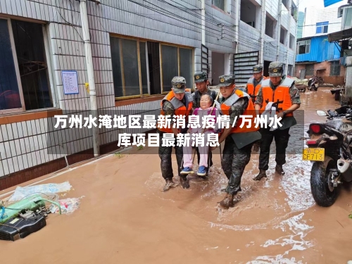 万州水淹地区最新消息疫情/万州水库项目最新消息