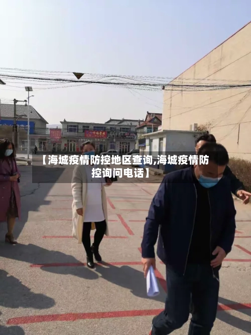 【海城疫情防控地区查询,海城疫情防控询问电话】-第2张图片