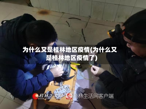 为什么又是桂林地区疫情(为什么又是桂林地区疫情了)