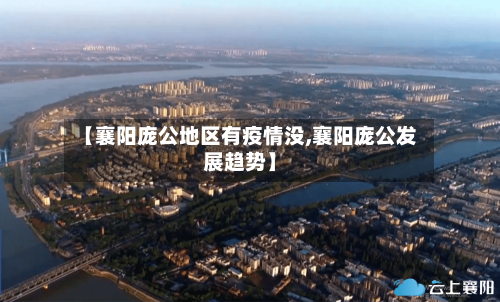 【襄阳庞公地区有疫情没,襄阳庞公发展趋势】-第2张图片