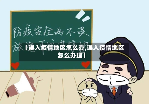 【误入疫情地区怎么办,误入疫情地区怎么办理】