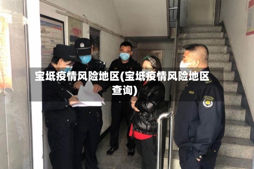 宝坻疫情风险地区(宝坻疫情风险地区查询)-第3张图片