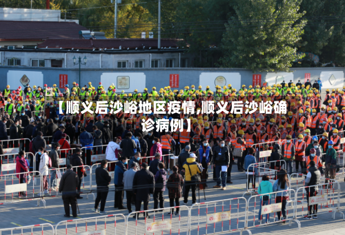 【顺义后沙峪地区疫情,顺义后沙峪确诊病例】