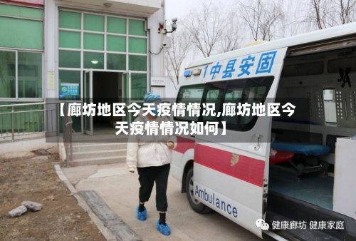 【廊坊地区今天疫情情况,廊坊地区今天疫情情况如何】