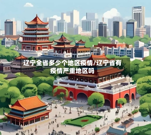 辽宁全省多少个地区疫情/辽宁省有疫情严重地区吗