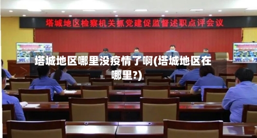 塔城地区哪里没疫情了啊(塔城地区在哪里?)