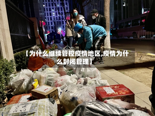 【为什么继续管控疫情地区,疫情为什么封闭管理】-第3张图片