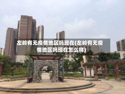 左岭有无疫情地区吗现在(左岭有无疫情地区吗现在怎么样)