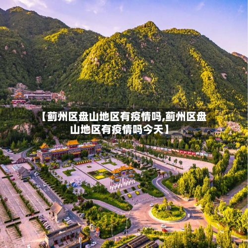 【蓟州区盘山地区有疫情吗,蓟州区盘山地区有疫情吗今天】
