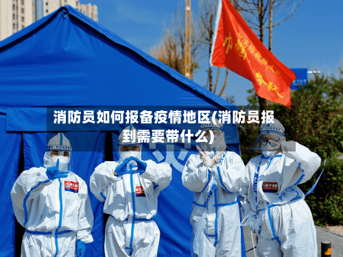 消防员如何报备疫情地区(消防员报到需要带什么)-第2张图片