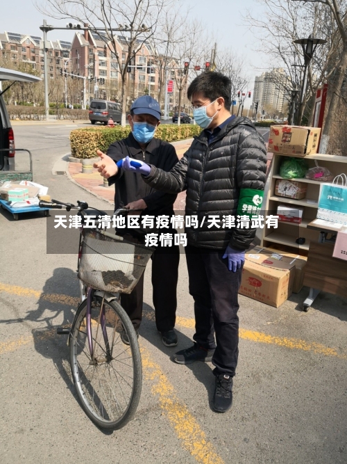 天津五清地区有疫情吗/天津清武有疫情吗