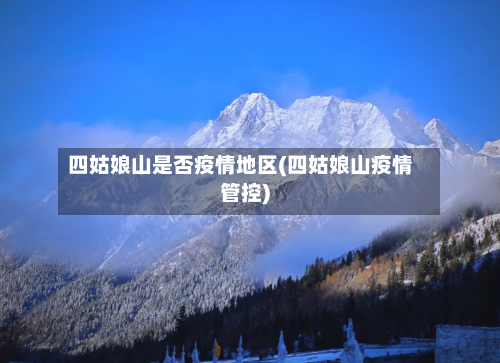 四姑娘山是否疫情地区(四姑娘山疫情管控)