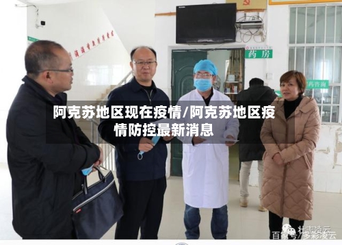 阿克苏地区现在疫情/阿克苏地区疫情防控最新消息