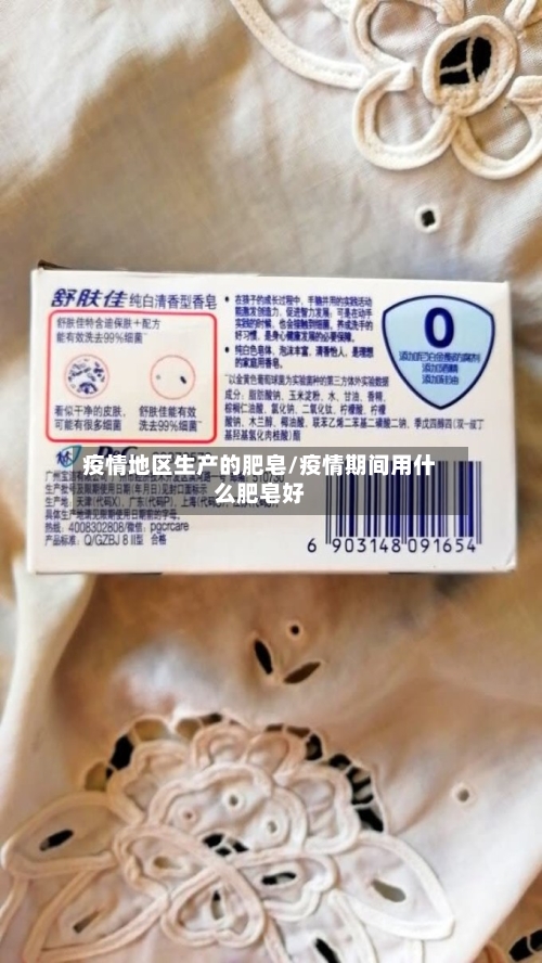疫情地区生产的肥皂/疫情期间用什么肥皂好-第2张图片