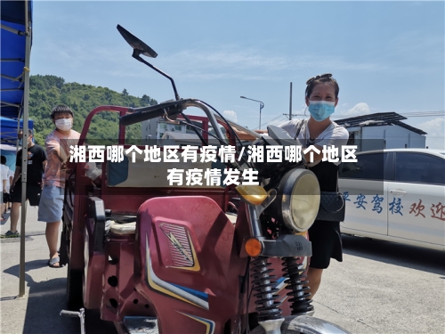 湘西哪个地区有疫情/湘西哪个地区有疫情发生-第2张图片