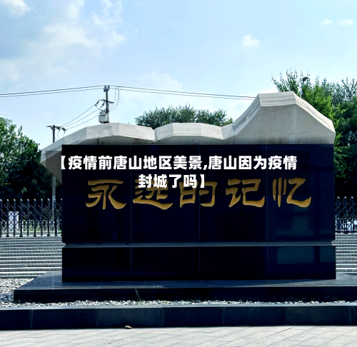 【疫情前唐山地区美景,唐山因为疫情封城了吗】-第2张图片