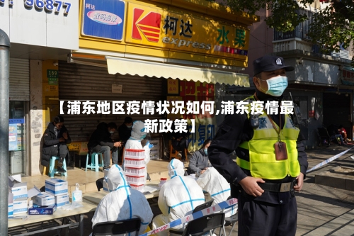 【浦东地区疫情状况如何,浦东疫情最新政策】-第2张图片