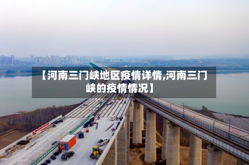 【河南三门峡地区疫情详情,河南三门峡的疫情情况】