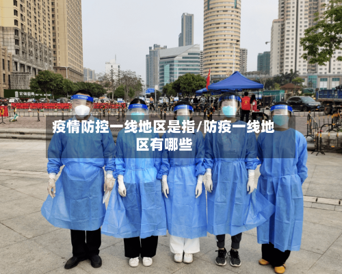 疫情防控一线地区是指/防疫一线地区有哪些