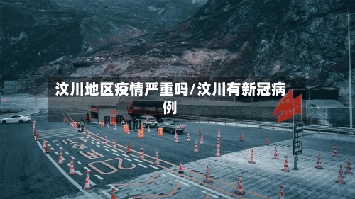 汶川地区疫情严重吗/汶川有新冠病例-第2张图片