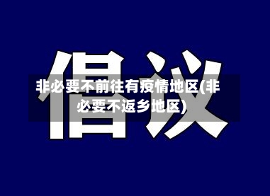非必要不前往有疫情地区(非必要不返乡地区)-第2张图片