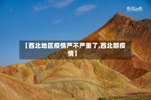 【西北地区疫情严不严重了,西北部疫情】-第2张图片