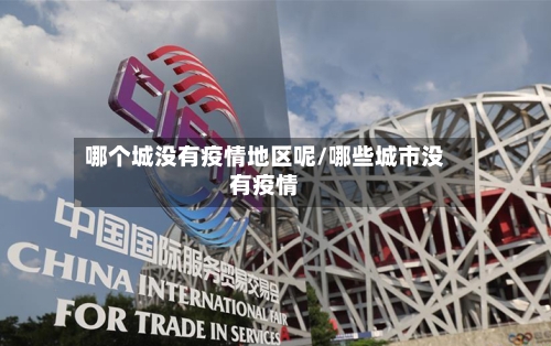 哪个城没有疫情地区呢/哪些城市没有疫情-第2张图片