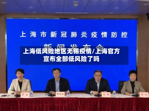 上海低风险地区无锡疫情/上海官方宣布全部低风险了吗