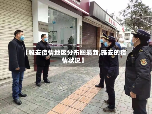 【雅安疫情地区分布图最新,雅安的疫情状况】