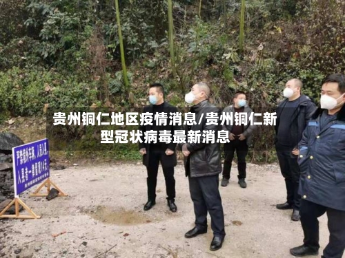 贵州铜仁地区疫情消息/贵州铜仁新型冠状病毒最新消息