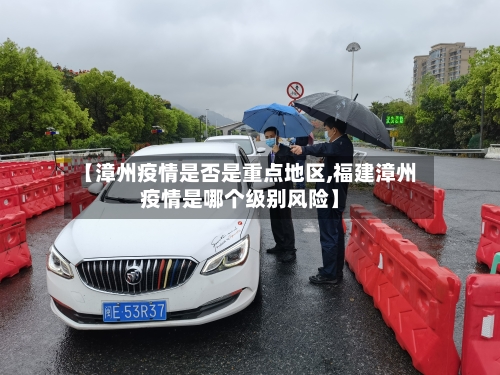 【漳州疫情是否是重点地区,福建漳州疫情是哪个级别风险】-第2张图片