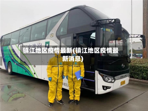 镇江地区疫情最新(镇江地区疫情最新消息)