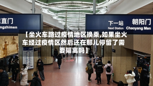 【坐火车路过疫情地区换乘,如果坐火车经过疫情区然后还在那儿停留了需要隔离吗】