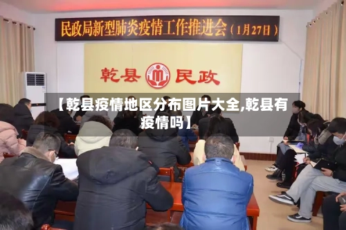 【乾县疫情地区分布图片大全,乾县有疫情吗】