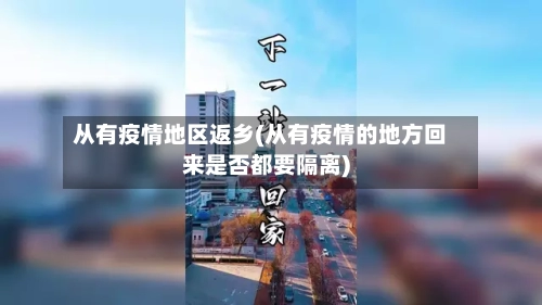 从有疫情地区返乡(从有疫情的地方回来是否都要隔离)-第3张图片