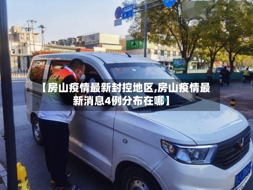 【房山疫情最新封控地区,房山疫情最新消息4例分布在哪】-第3张图片