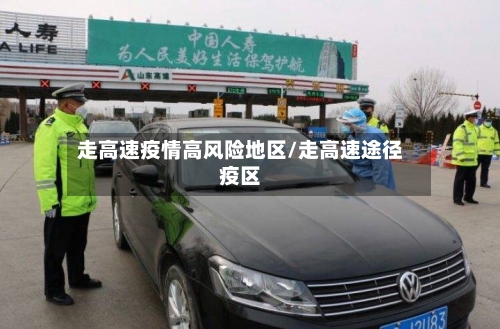 走高速疫情高风险地区/走高速途径疫区-第3张图片