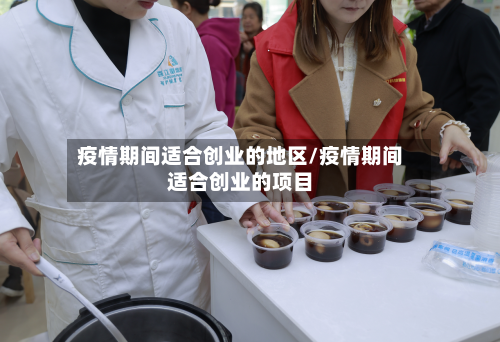 疫情期间适合创业的地区/疫情期间适合创业的项目
