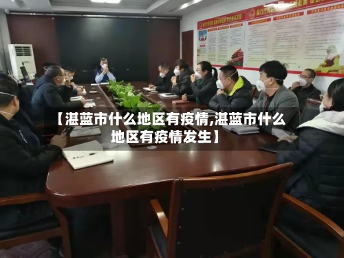【湛蓝市什么地区有疫情,湛蓝市什么地区有疫情发生】-第2张图片
