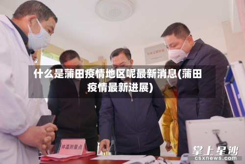 什么是蒲田疫情地区呢最新消息(蒲田疫情最新进展)