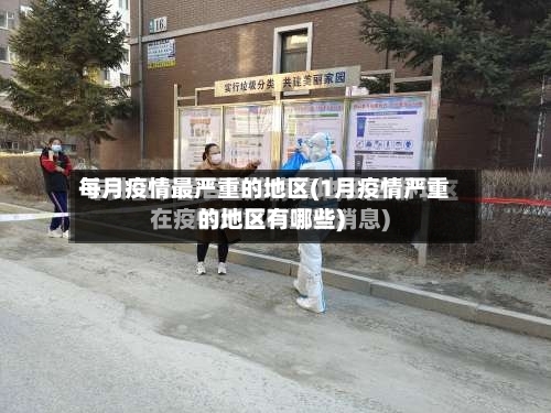 每月疫情最严重的地区(1月疫情严重的地区有哪些)