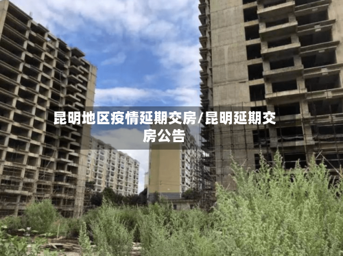 昆明地区疫情延期交房/昆明延期交房公告