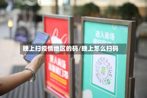晚上扫疫情地区的码/晚上怎么扫码-第2张图片